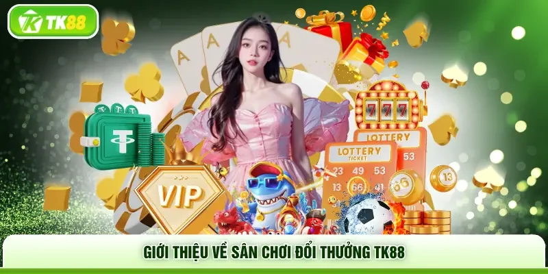 Giới thiệu về sân chơi đổi thưởng TK88