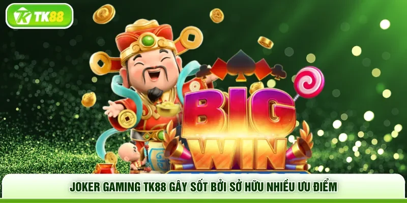 Joker Gaming TK88 gây sốt bởi sở hữu nhiều ưu điểm