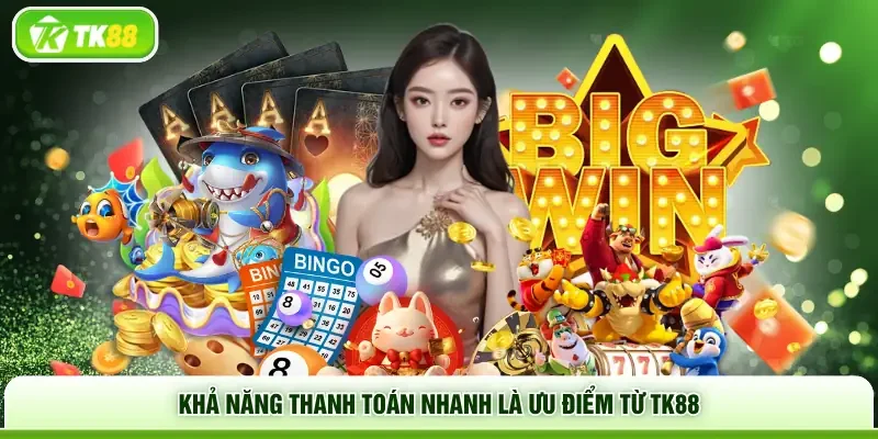 Khả năng thanh toán nhanh là ưu điểm từ TK88