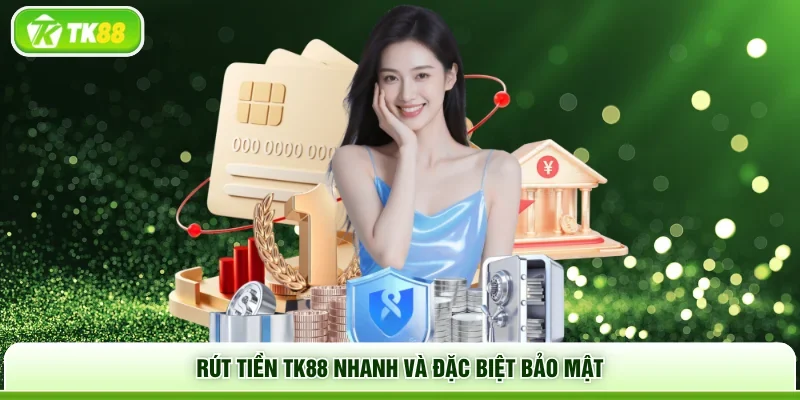 Rút tiền TK88 nhanh và đặc biệt bảo mật